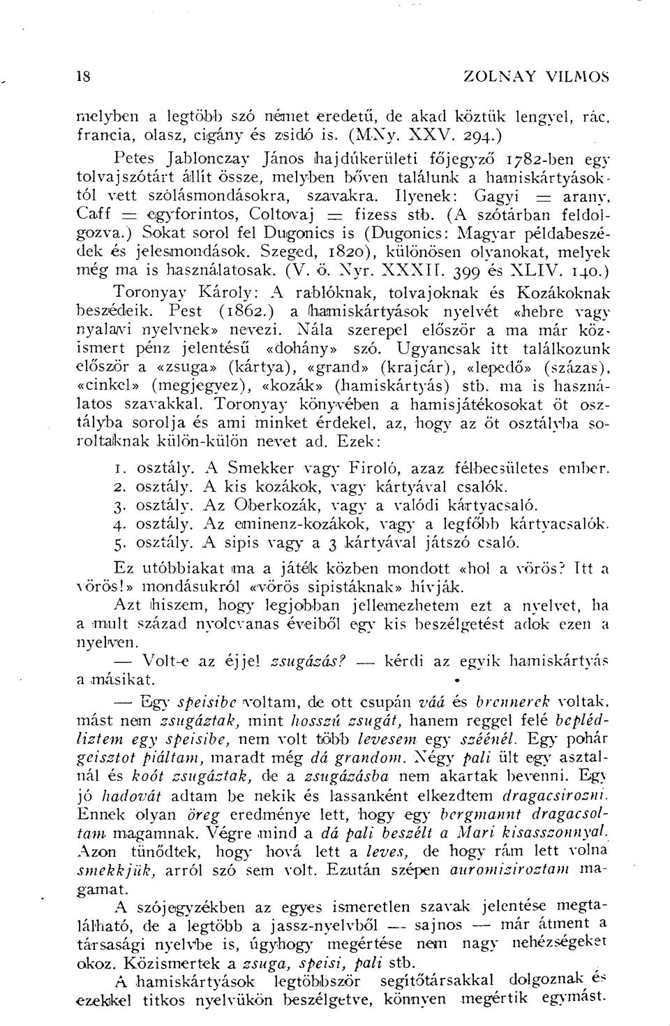 Ilyenek: Gagyi arany, Caff egyforintos, Coltovaj fizess stb. (A szótárban feldolgozva.) Sokat sorol fel Dugonics is (Dugonics: Magyar példabeszédek és jelesmondások.