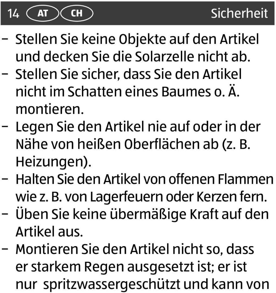 Legen Sie den Artikel nie auf oder in der Nähe von heißen Oberflächen ab (z. B. Heizungen).