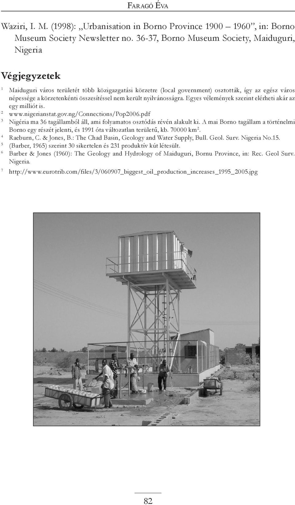 összesítéssel nem került nyilvánosságra. Egyes vélemények szerint elérheti akár az egy milliót is. 2 www.nigerianstat.gov.ng/connections/pop2006.