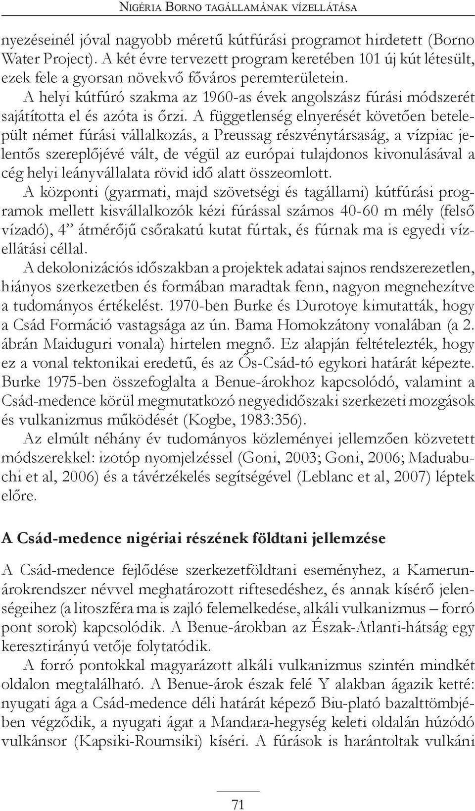 A helyi kútfúró szakma az 1960-as évek angolszász fúrási módszerét sajátította el és azóta is őrzi.