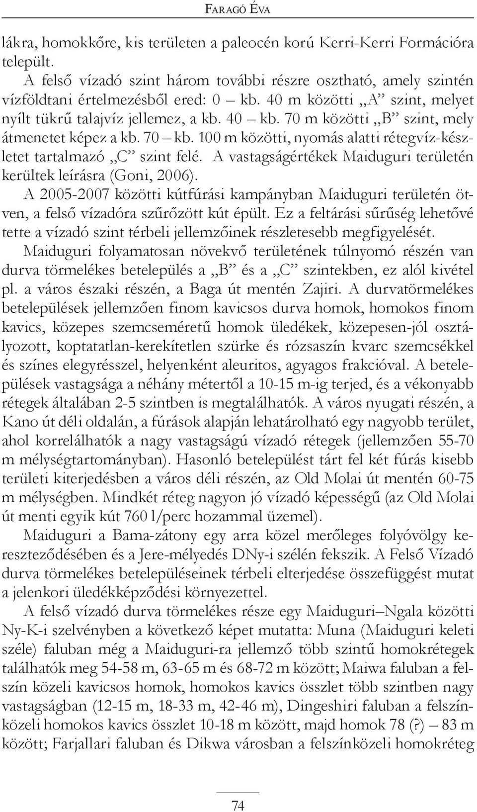 100 m közötti, nyomás alatti rétegvíz-készletet tartalmazó C szint felé. A vastagságértékek Maiduguri területén kerültek leírásra (Goni, 2006).