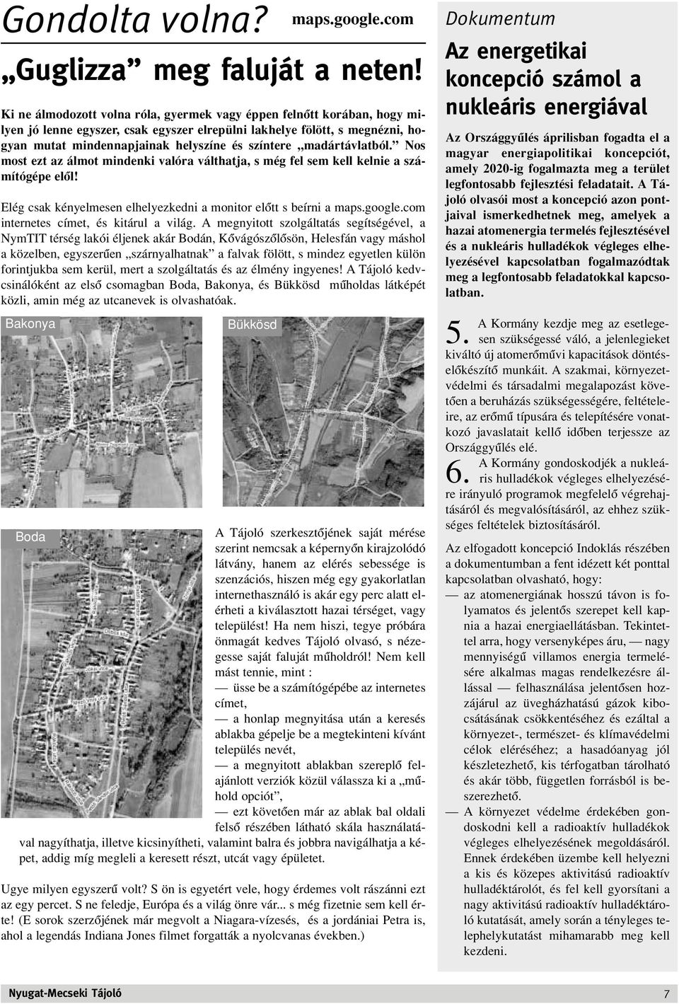 madártávlatból. Nos most ezt az álmot mindenki valóra válthatja, s még fel sem kell kelnie a számítógépe elôl! Elég csak kényelmesen elhelyezkedni a monitor elôtt s beírni a maps.google.