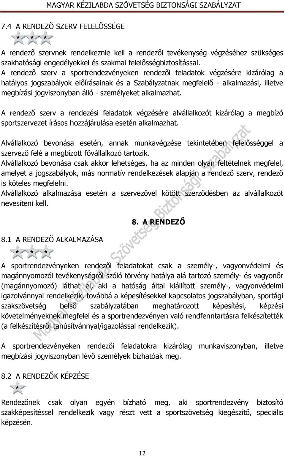 személyeket alkalmazhat. A rendező szerv a rendezési feladatok végzésére alvállalkozót kizárólag a megbízó sportszervezet írásos hozzájárulása esetén alkalmazhat.