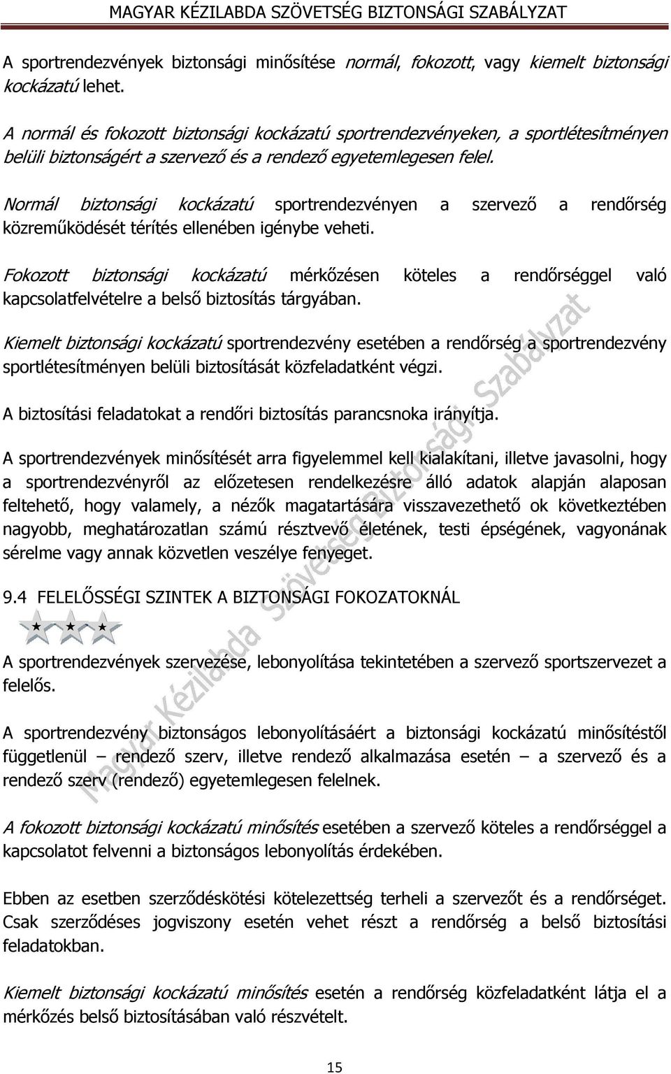 Normál biztonsági kockázatú sportrendezvényen a szervező a rendőrség közreműködését térítés ellenében igénybe veheti.