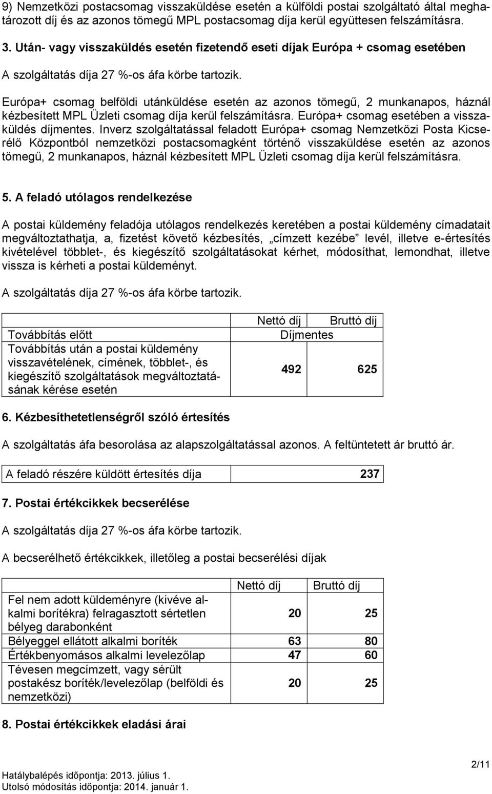 Európa+ csomag belföldi utánküldése esetén az azonos tömegű, 2 munkanapos, háznál kézbesített MPL Üzleti csomag díja kerül felszámításra. Európa+ csomag esetében a visszaküldés díjmentes.