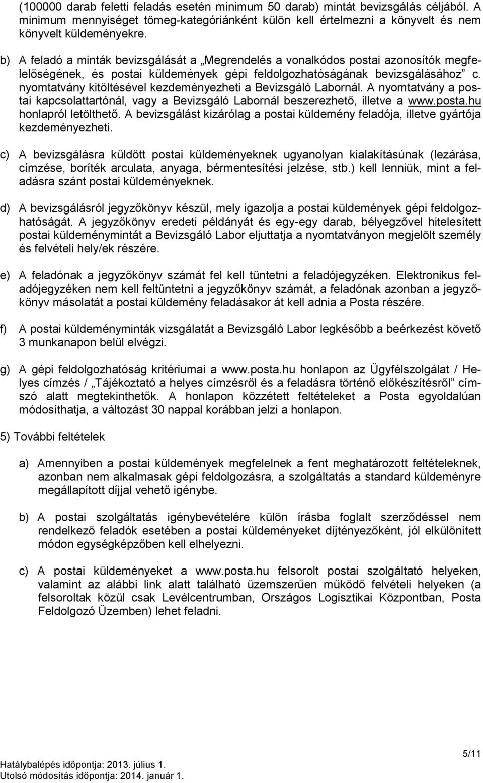 nyomtatvány kitöltésével kezdeményezheti a Bevizsgáló Labornál. A nyomtatvány a postai kapcsolattartónál, vagy a Bevizsgáló Labornál beszerezhető, illetve a www.posta.hu honlapról letölthető.