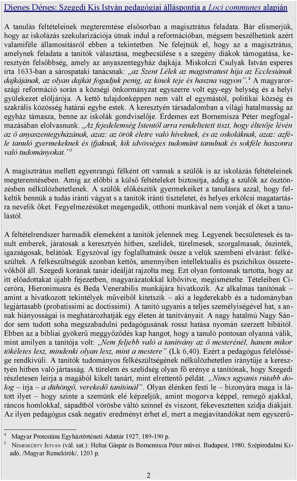 Ne felejtsük el, hogy az a magisztrátus, amelynek feladata a tanítók választása, megbecsülése s a szegény diákok támogatása, keresztyén felsőbbség, amely az anyaszentegyház dajkája.