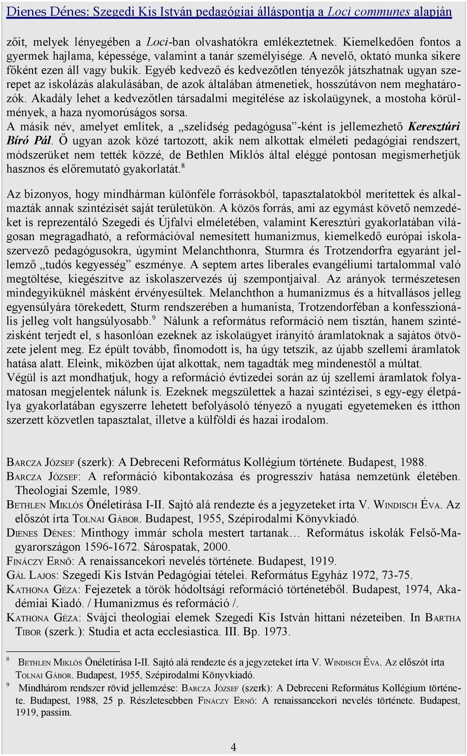 Egyéb kedvező és kedvezőtlen tényezők játszhatnak ugyan szerepet az iskolázás alakulásában, de azok általában átmenetiek, hosszútávon nem meghatározók.