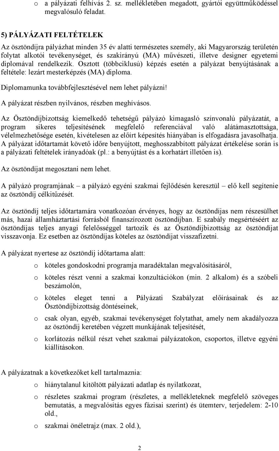 egyetemi diplomával rendelkezik. Osztott (többciklusú) képzés esetén a pályázat benyújtásának a feltétele: lezárt mesterképzés (MA) diploma. Diplomamunka továbbfejlesztésével nem lehet pályázni!