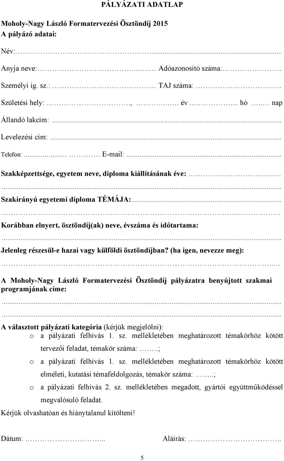 .... Korábban elnyert, ösztöndíj(ak) neve, évszáma és időtartama:... Jelenleg részesül-e hazai vagy külföldi ösztöndíjban? (ha igen, nevezze meg):.