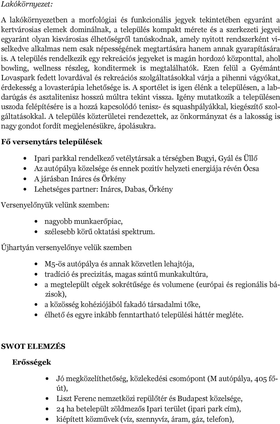 A település rendelkezik egy rekreációs jegyeket is magán hordozó központtal, ahol bowling, wellness részleg, konditermek is megtalálhatók.