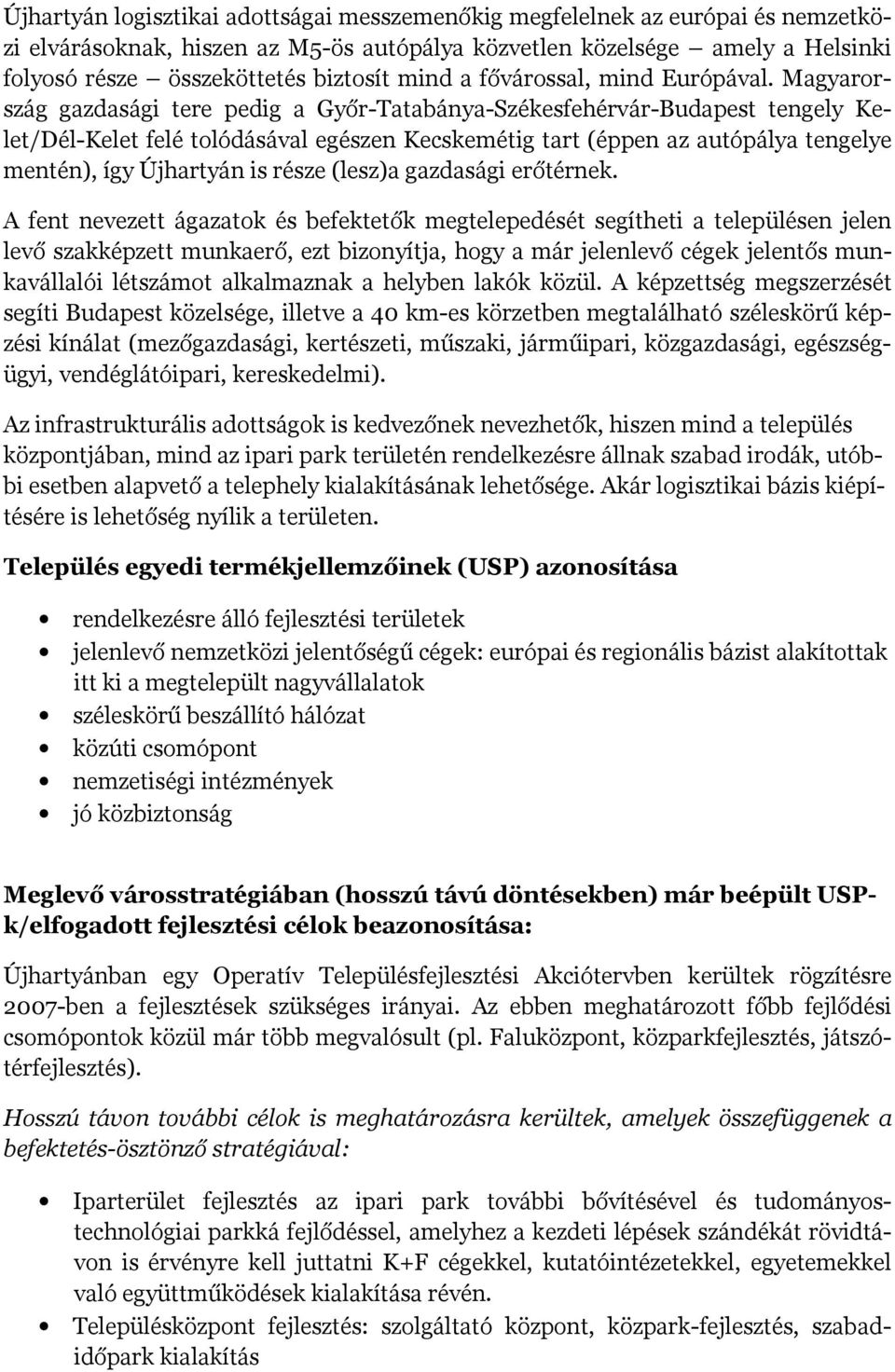 Magyarország gazdasági tere pedig a Győr-Tatabánya-Székesfehérvár-Budapest tengely Kelet/Dél-Kelet felé tolódásával egészen Kecskemétig tart (éppen az autópálya tengelye mentén), így Újhartyán is