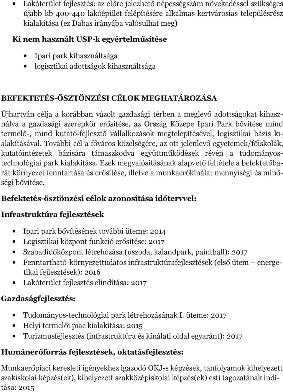 térben a meglevő adottságokat kihasználva a gazdasági szerepkör erősítése, az Ország Közepe Ipari Park bővítése mind termelő-, mind kutató-fejlesztő vállalkozások megtelepítésével, logisztikai bázis