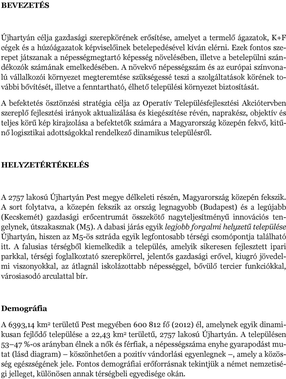 A növekvő népességszám és az európai színvonalú vállalkozói környezet megteremtése szükségessé teszi a szolgáltatások körének további bővítését, illetve a fenntartható, élhető települési környezet