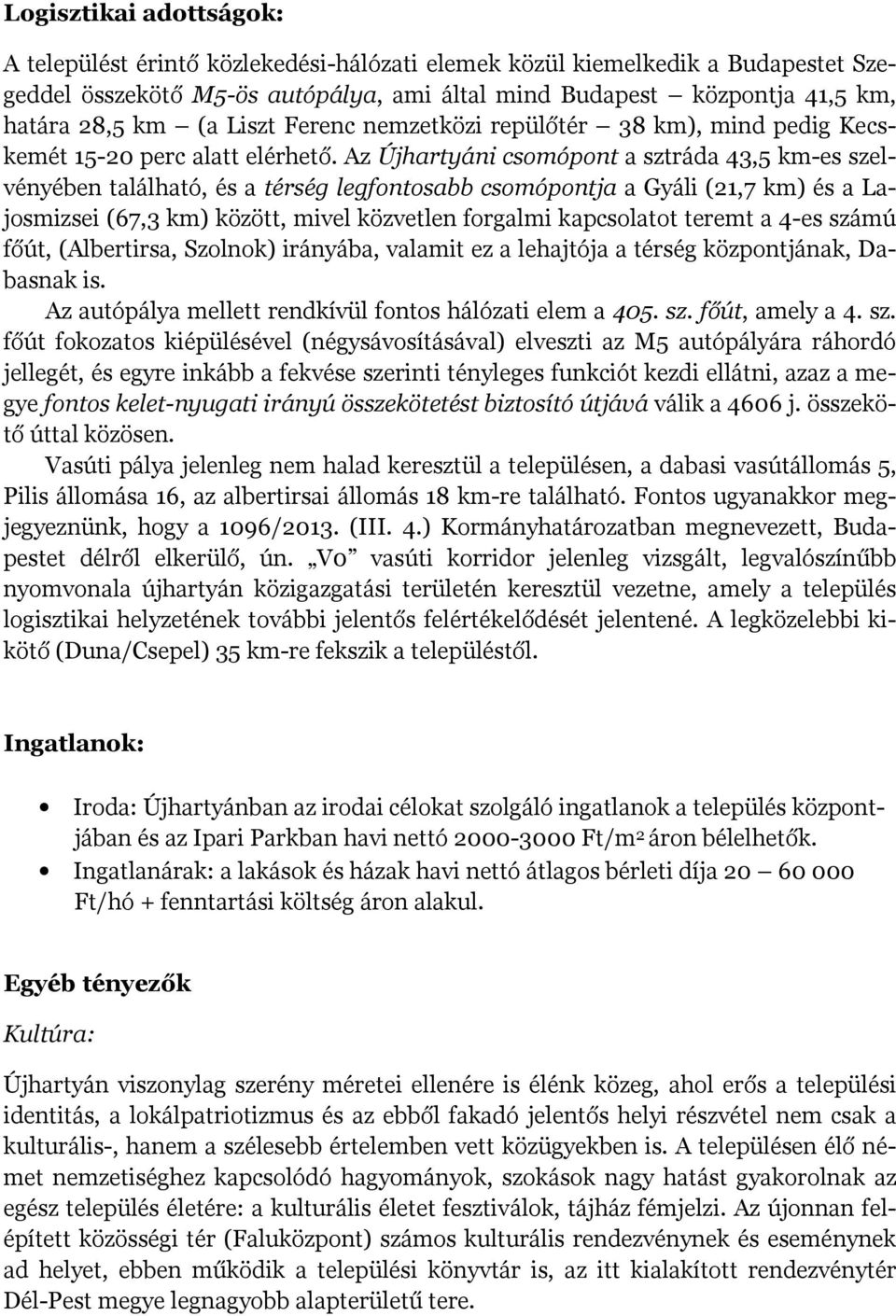 Az Újhartyáni csomópont a sztráda 43,5 km-es szelvényében található, és a térség legfontosabb csomópontja a Gyáli (21,7 km) és a Lajosmizsei (67,3 km) között, mivel közvetlen forgalmi kapcsolatot