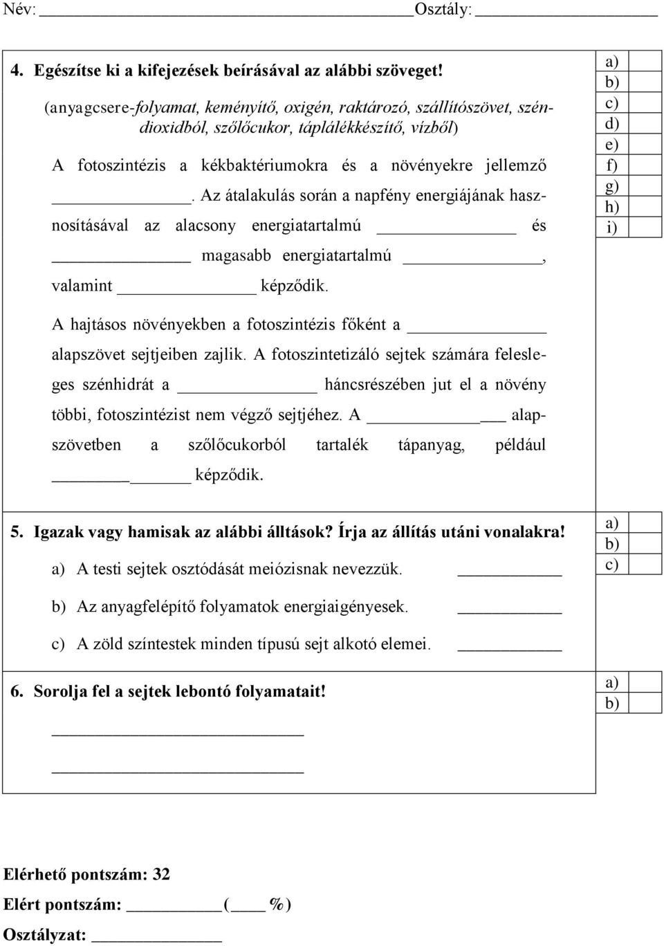 Az átalakulás során a napfény energiájának hasznosításával az alacsony energiatartalmú és magasabb energiatartalmú, valamint képződik.