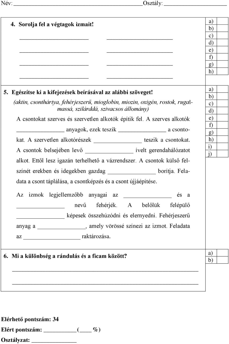 A szerves alkotók anyagok, ezek teszik a csontokat. A szervetlen alkotórészek teszik a csontokat. A csontok belsejében levő ívelt gerendahálózatot alkot. Ettől lesz igazán terhelhető a vázrendszer.