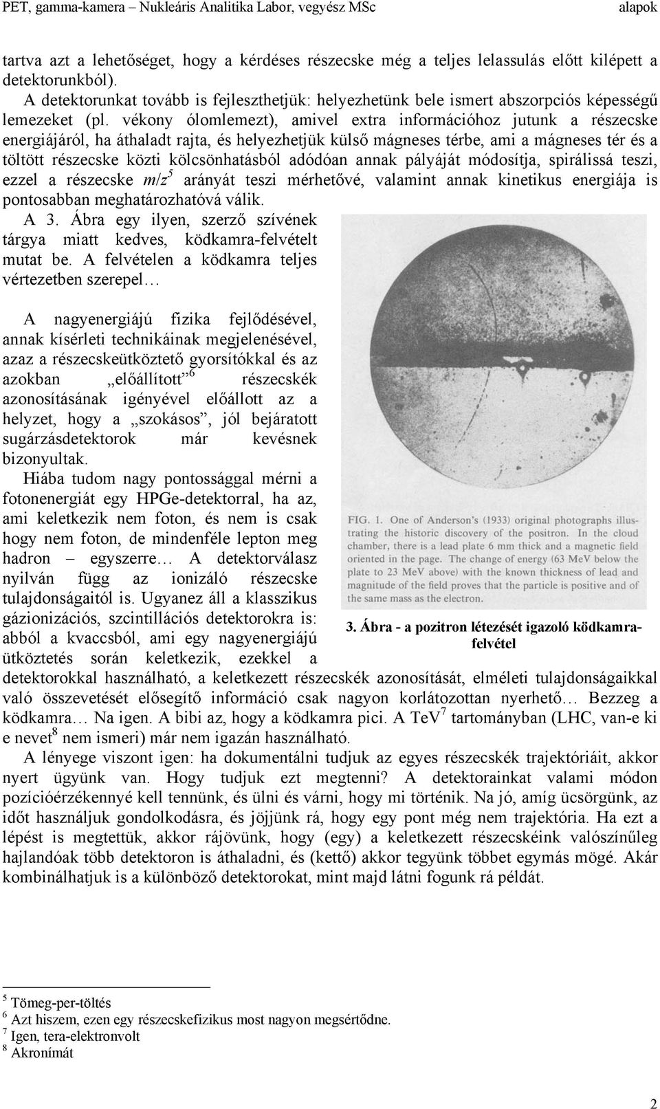 vékony ólomlemezt), amivel extra információhoz jutunk a részecske energiájáról, ha áthaladt rajta, és helyezhetjük külső mágneses térbe, ami a mágneses tér és a töltött részecske közti