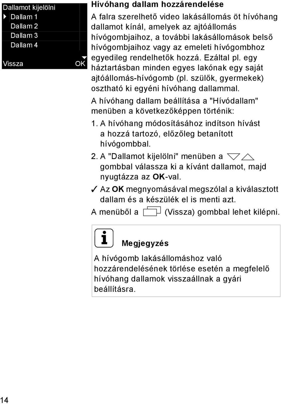 szülők, gyermekek) osztható ki egyéni hívóhang dallammal. A hívóhang dallam beállítása a "Hívódallam" menüben a következőképpen történik: 1.