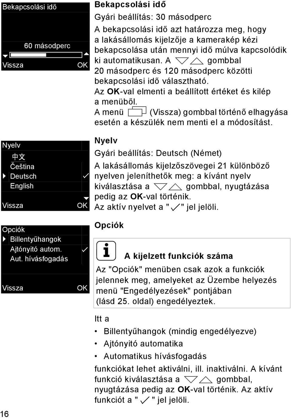 ki automatikusan. A gombbal OK 20 másodperc és 120 másodperc közötti bekapcsolási idő választható. Az OK-val elmenti a beállított értéket és kilép a menüből.