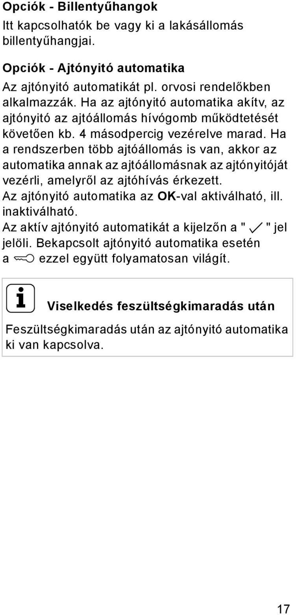 Ha a rendszerben több ajtóállomás is van, akkor az automatika annak az ajtóállomásnak az ajtónyitóját vezérli, amelyről az ajtóhívás érkezett.