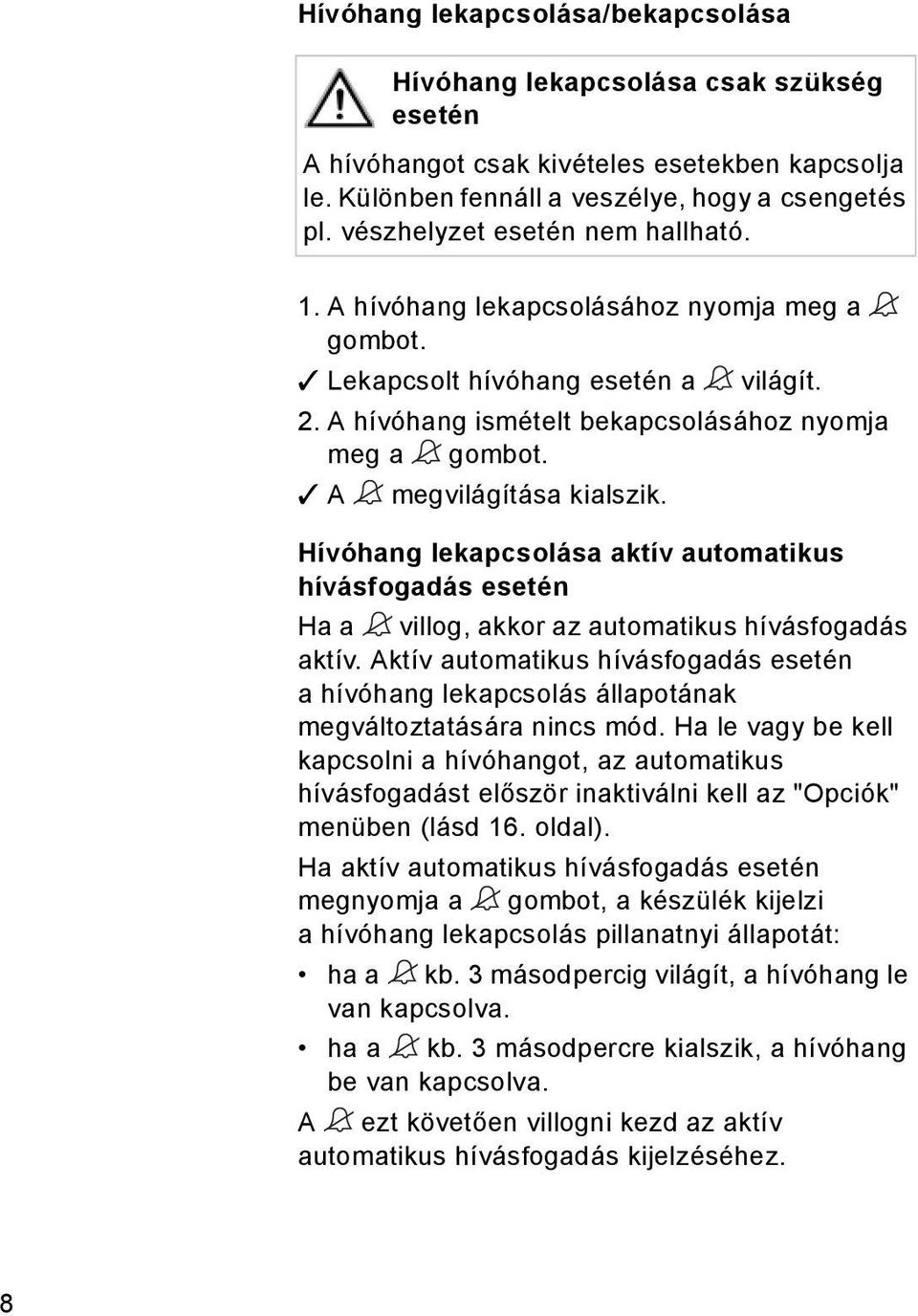 A megvilágítása kialszik. Hívóhang lekapcsolása aktív automatikus hívásfogadás esetén Ha a villog, akkor az automatikus hívásfogadás aktív.