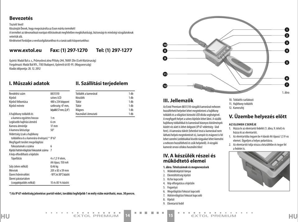 Kérdéseivel forduljon a vevőszolgálatunkhoz és a tanácsadó központunkhoz: www.extol.eu Fax: (1) 297-1270 Tel: (1) 297-1277 1 2 3 10 8 4 Gyártó: Madal Bal a. s.