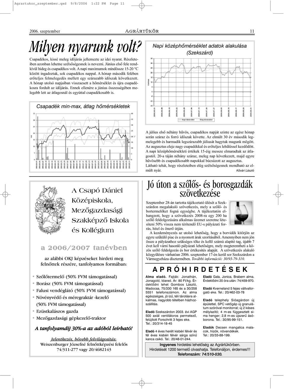 A hónap második felében erõteljes felmelegedés mellett egy szárazabb idõszak következett. A hónap utolsó napjaiban visszaesett a hõmérséklet és újra csapadékosra fordult az idõjárás.