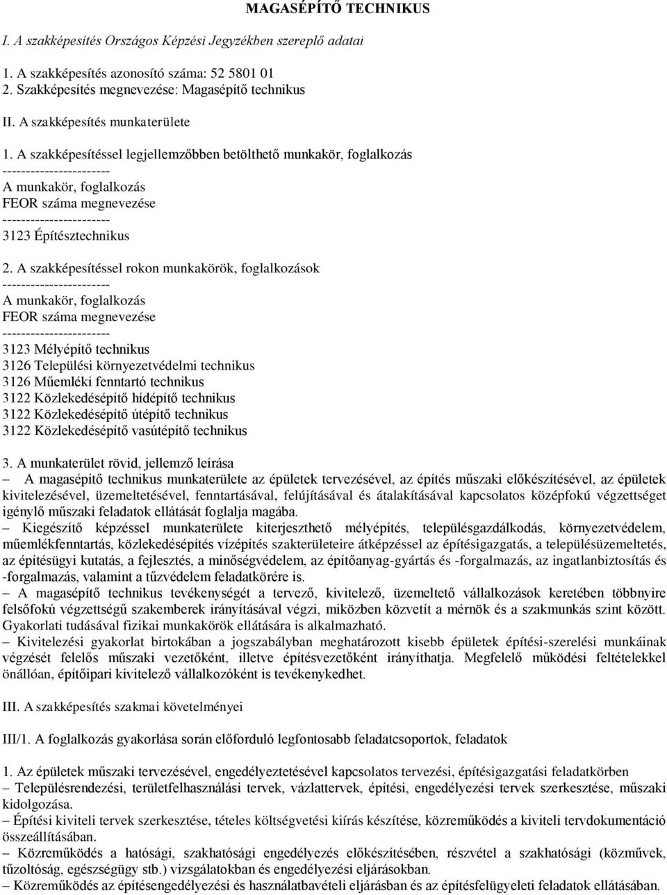 A szakképesítéssel rokon munkakörök, foglalkozások A munkakör, foglalkozás FEOR száma megnevezése 3123 Mélyépítő technikus 3126 Települési környezetvédelmi technikus 3126 Műemléki fenntartó technikus