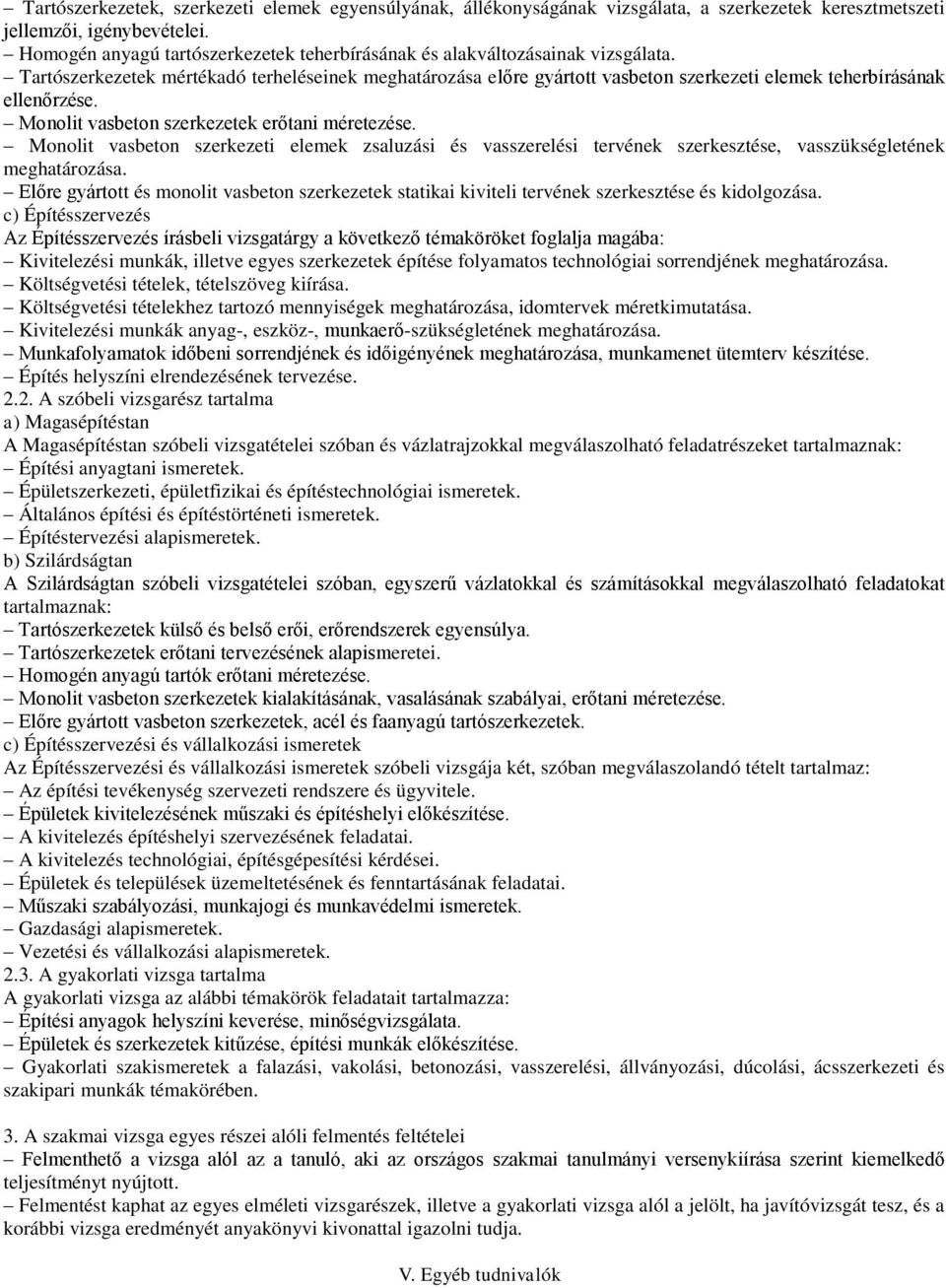 Tartószerkezetek mértékadó terheléseinek meghatározása előre gyártott vasbeton szerkezeti elemek teherbírásának ellenőrzése. Monolit vasbeton szerkezetek erőtani méretezése.