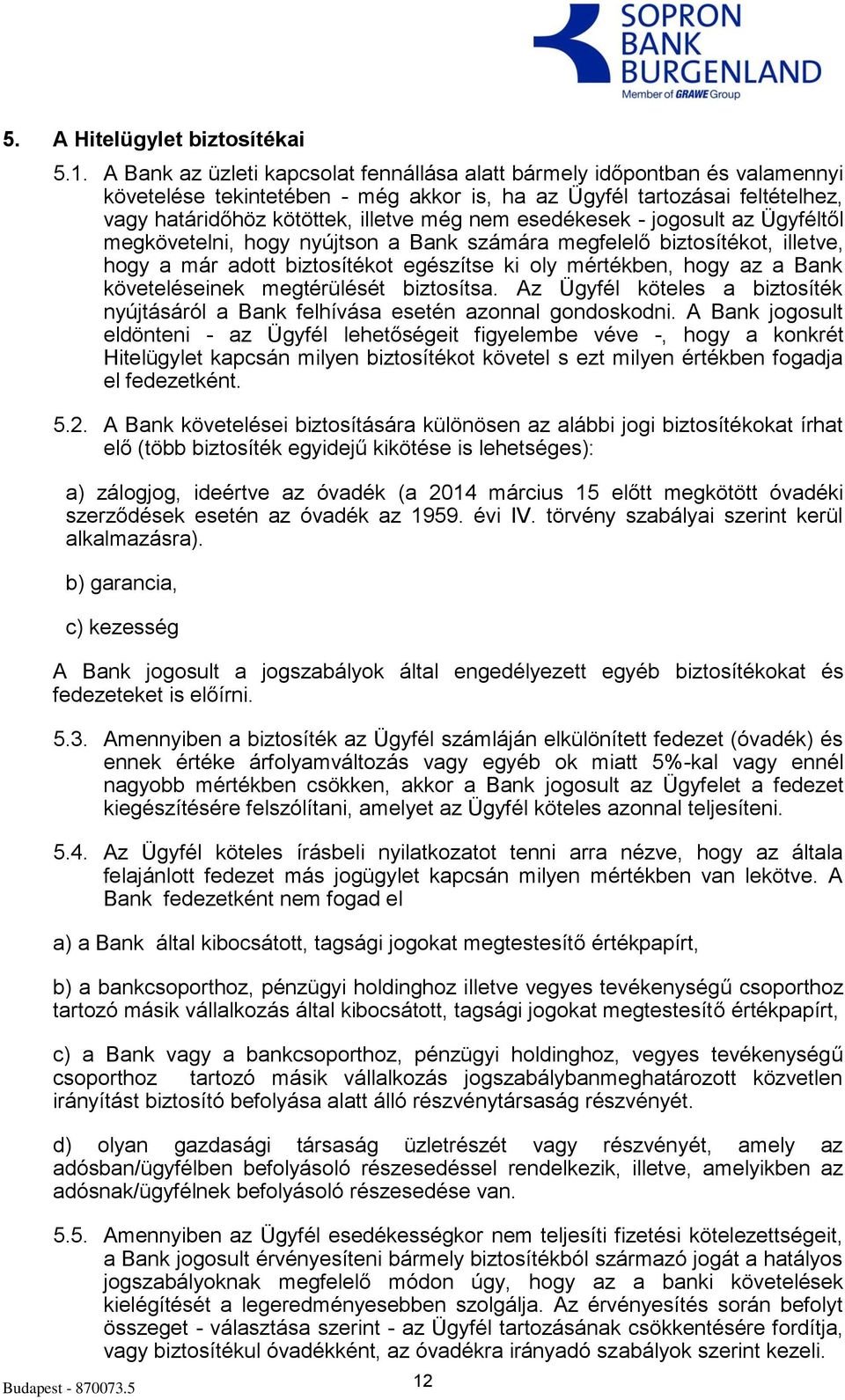 esedékesek - jogosult az Ügyféltől megkövetelni, hogy nyújtson a Bank számára megfelelő biztosítékot, illetve, hogy a már adott biztosítékot egészítse ki oly mértékben, hogy az a Bank követeléseinek