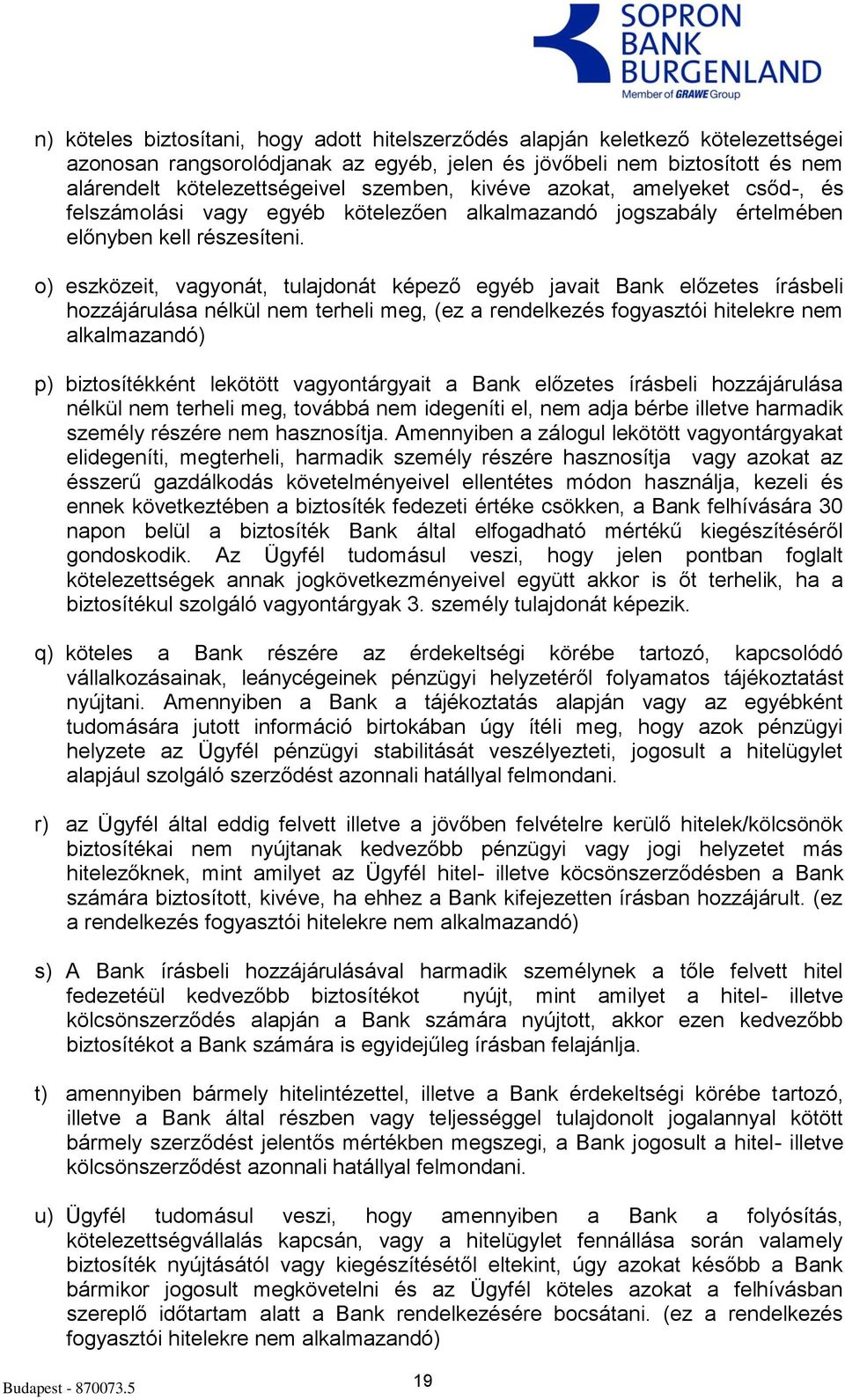 o) eszközeit, vagyonát, tulajdonát képező egyéb javait Bank előzetes írásbeli hozzájárulása nélkül nem terheli meg, (ez a rendelkezés fogyasztói hitelekre nem alkalmazandó) p) biztosítékként lekötött