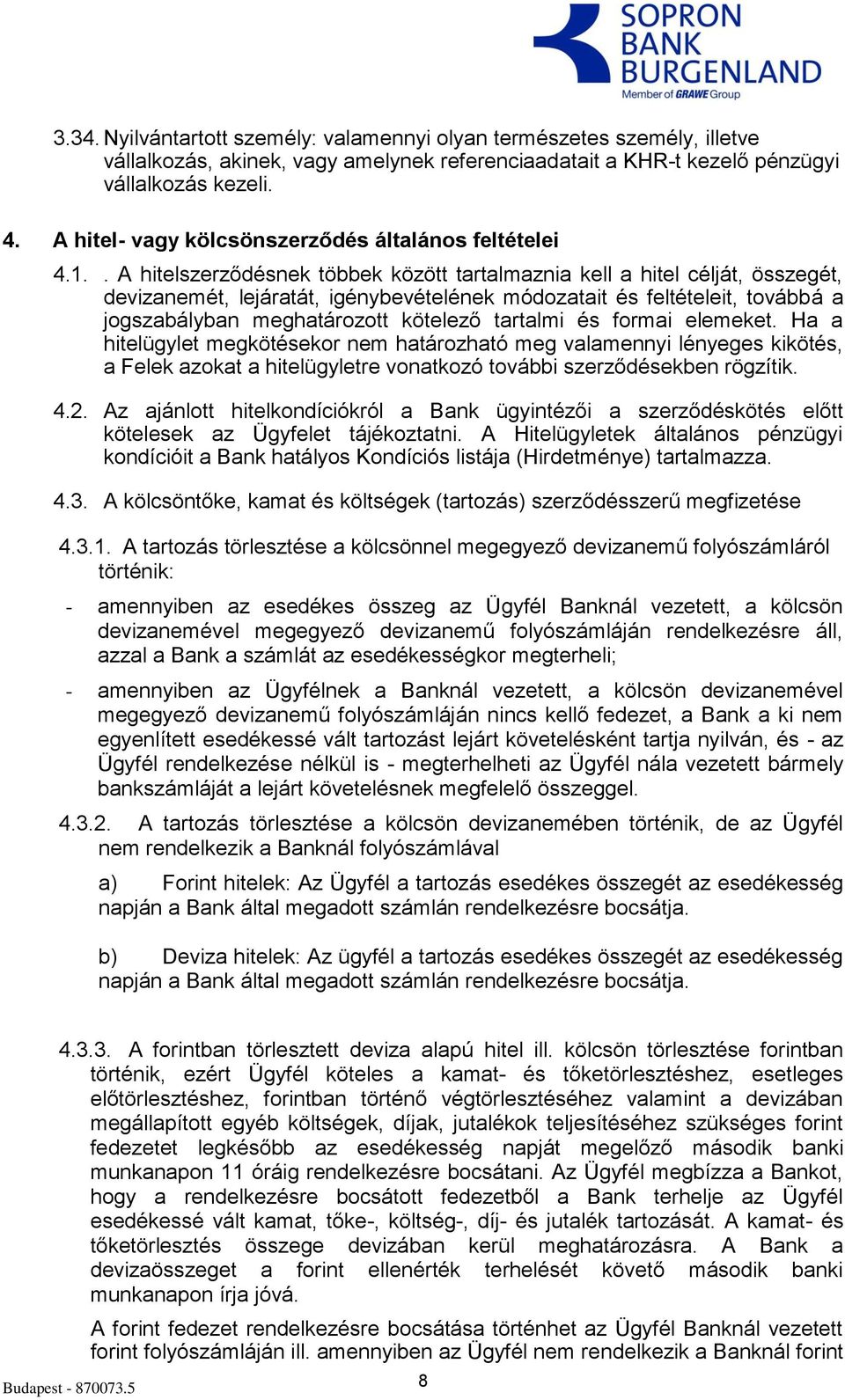 . A hitelszerződésnek többek között tartalmaznia kell a hitel célját, összegét, devizanemét, lejáratát, igénybevételének módozatait és feltételeit, továbbá a jogszabályban meghatározott kötelező