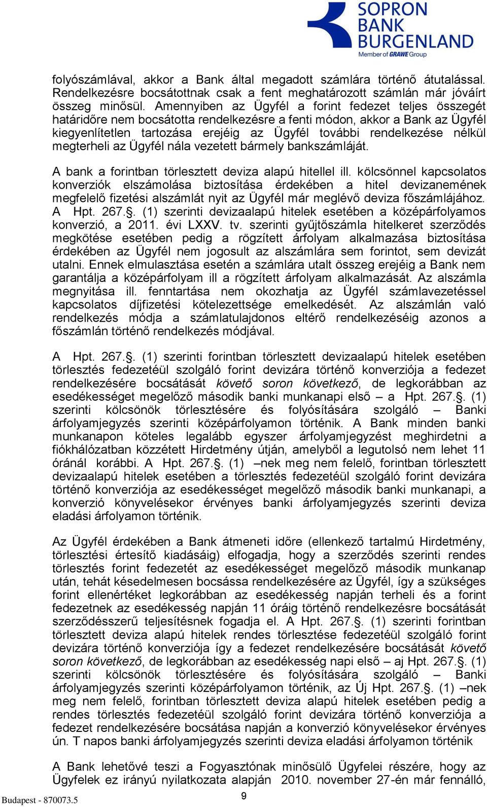 nélkül megterheli az Ügyfél nála vezetett bármely bankszámláját. A bank a forintban törlesztett deviza alapú hitellel ill.