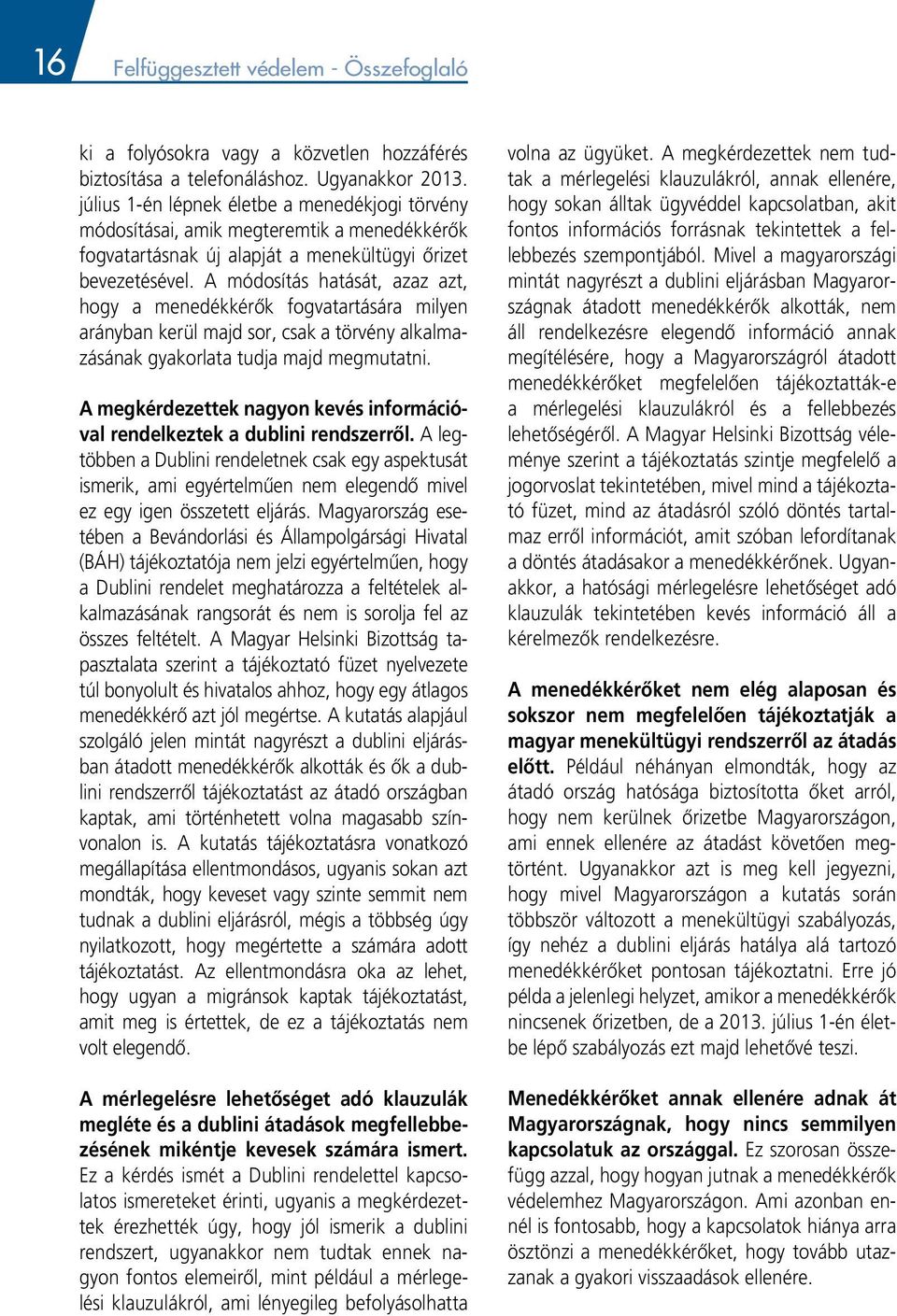 A módosítás hatását, azaz azt, hogy a menedékkérôk fogvatartására milyen arányban kerül majd sor, csak a törvény alkalmazásának gyakorlata tudja majd megmutatni.