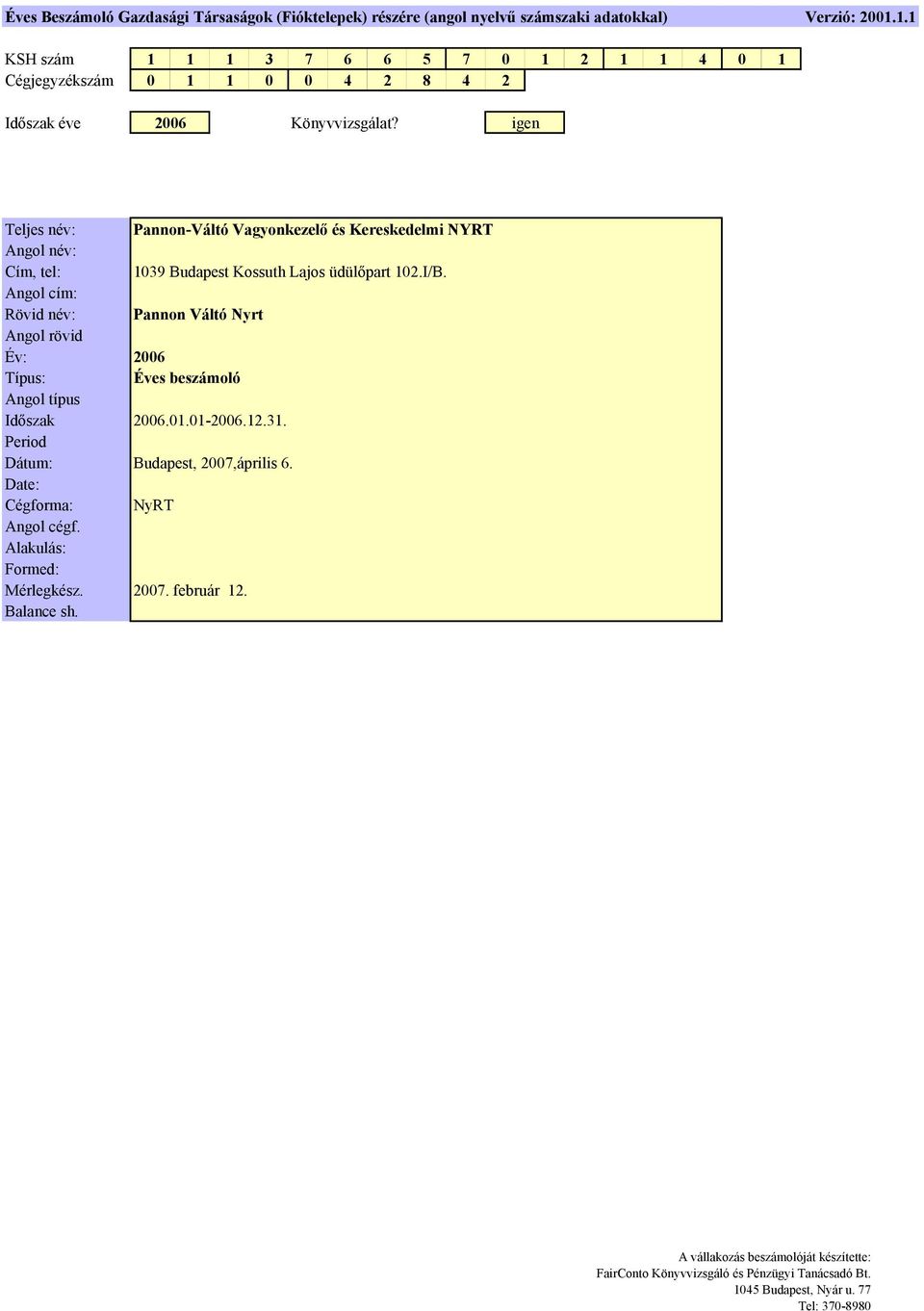 igen Teljes név: Pannon-Váltó Vagyonkezelő és Kereskedelmi NYRT Angol név: Cím, tel: 1039 Budapest Kossuth Lajos üdülőpart 102.I/B.