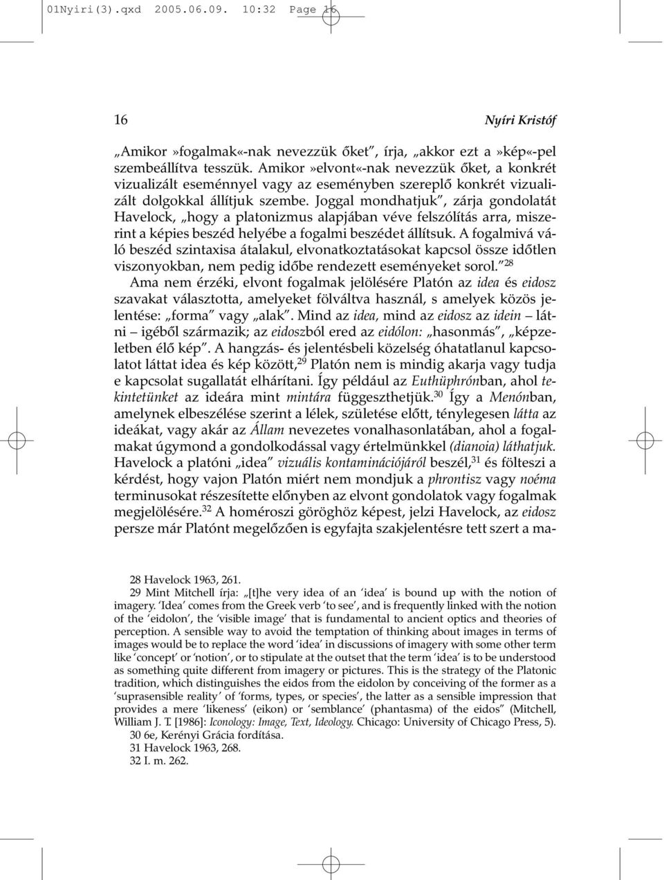 Joggal mondhatjuk, zárja gondolatát Havelock, hogy a platonizmus alapjában véve felszólítás arra, miszerint a képies beszéd helyébe a fogalmi beszédet állítsuk.