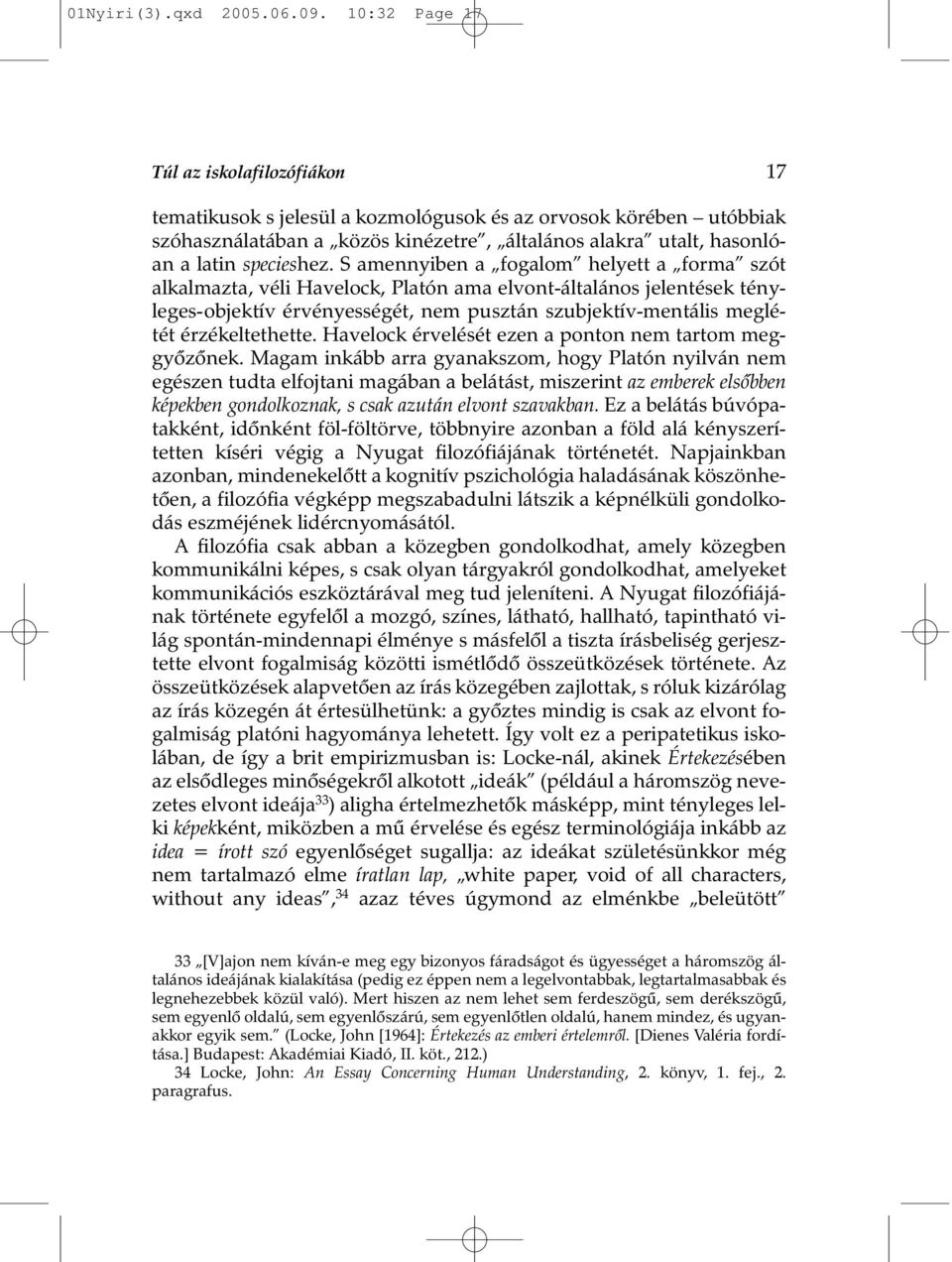 S amennyiben a fogalom helyett a forma szót alkalmazta, véli Havelock, Platón ama elvont-általános jelentések tényleges-objektív érvényességét, nem pusztán szubjektív-mentális meglétét