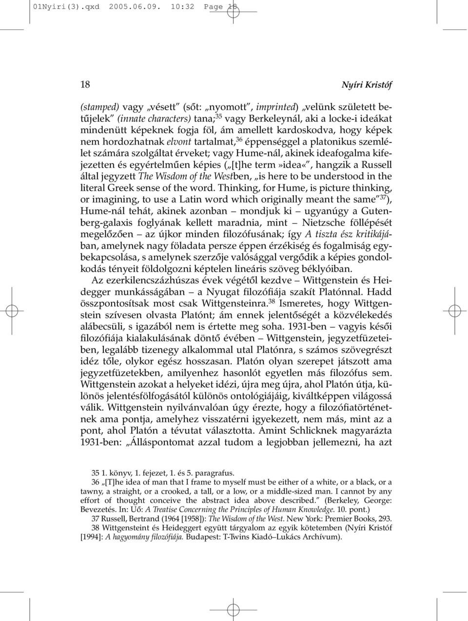 föl, ám amellett kardoskodva, hogy képek nem hordozhatnak elvont tartalmat, 36 éppenséggel a platonikus szemlélet számára szolgáltat érveket; vagy Hume-nál, akinek ideafogalma kifejezetten és