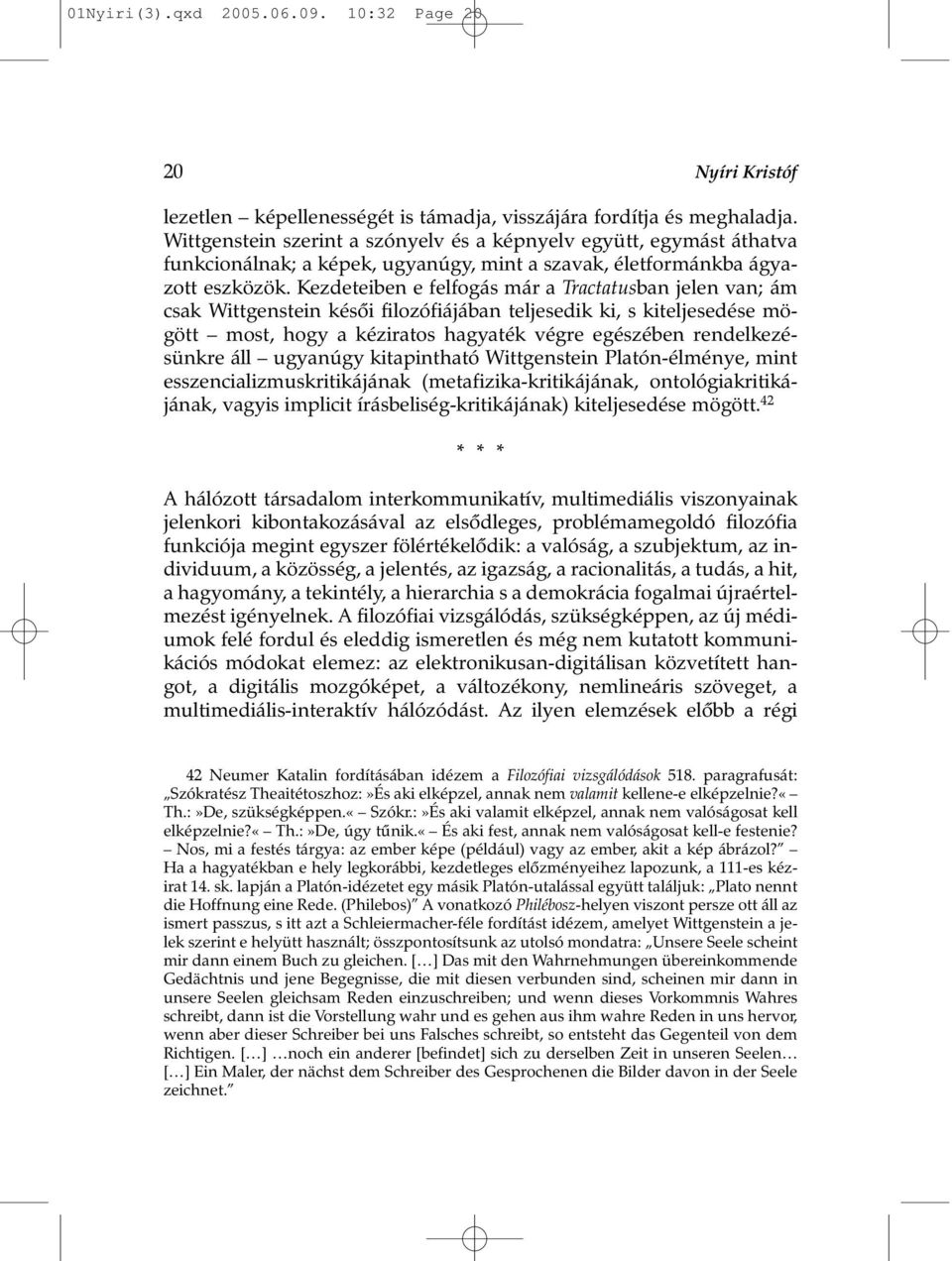 Kezdeteiben e felfogás már a Tractatusban jelen van; ám csak Wittgenstein késõi filozófiájában teljesedik ki, s kiteljesedése mögött most, hogy a kéziratos hagyaték végre egészében rendelkezésünkre