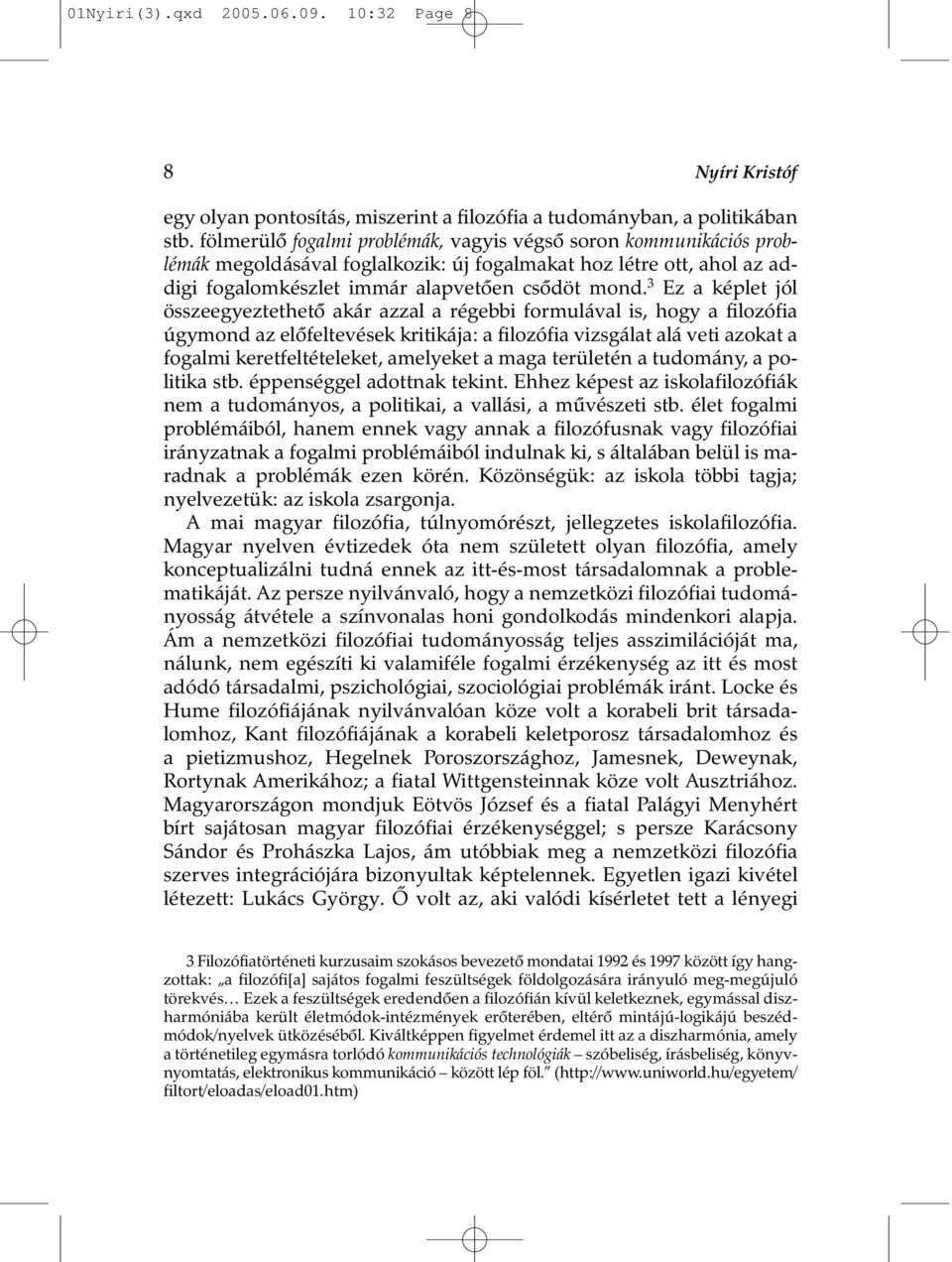 3 Ez a képlet jól összeegyeztethetõ akár azzal a régebbi formulával is, hogy a filozófia úgymond az elõfeltevések kritikája: a filozófia vizsgálat alá veti azokat a fogalmi keretfeltételeket,