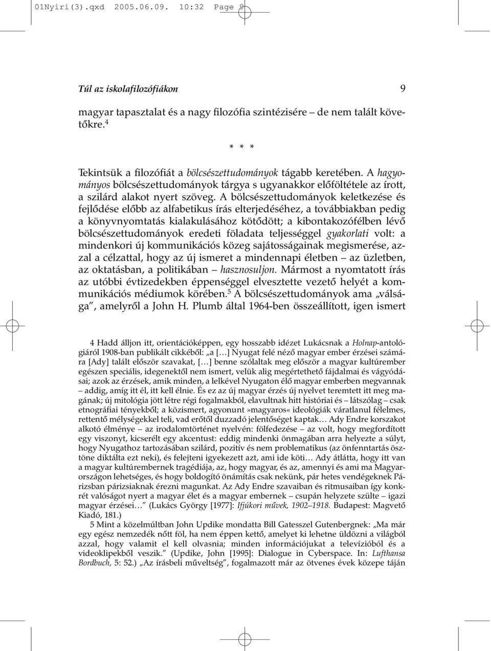 A bölcsészettudományok keletkezése és fejlõdése elõbb az alfabetikus írás elterjedéséhez, a továbbiakban pedig a könyvnyomtatás kialakulásához kötõdött; a kibontakozófélben lévõ bölcsészettudományok