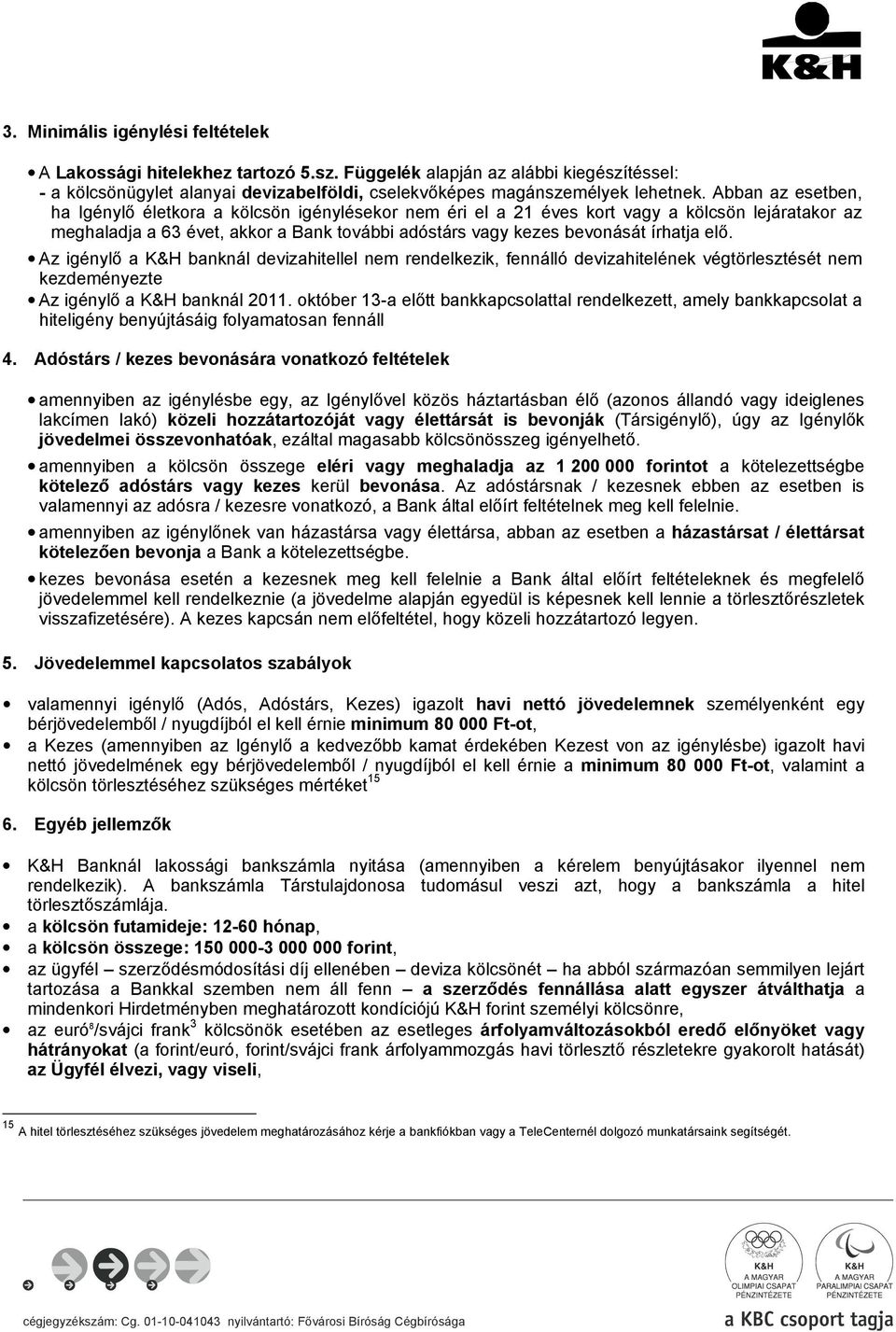 elő. Az igénylő a K&H banknál devizahitellel nem rendelkezik, fennálló devizahitelének végtörlesztését nem kezdeményezte Az igénylő a K&H banknál 2011.