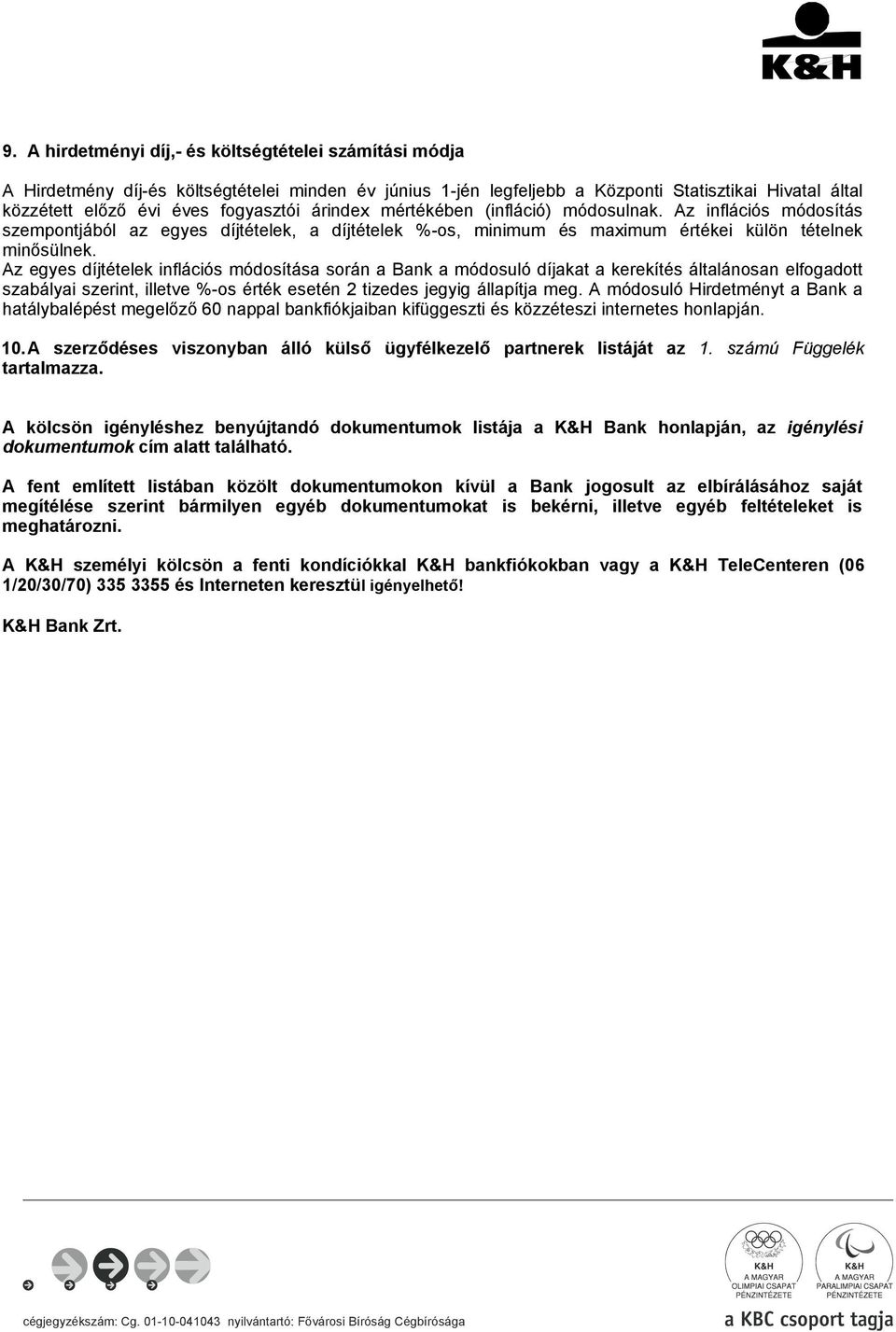 Az egyes díjtételek inflációs módosítása során a Bank a módosuló díjakat a kerekítés általánosan elfogadott szabályai szerint, illetve %-os érték esetén 2 tizedes jegyig állapítja meg.