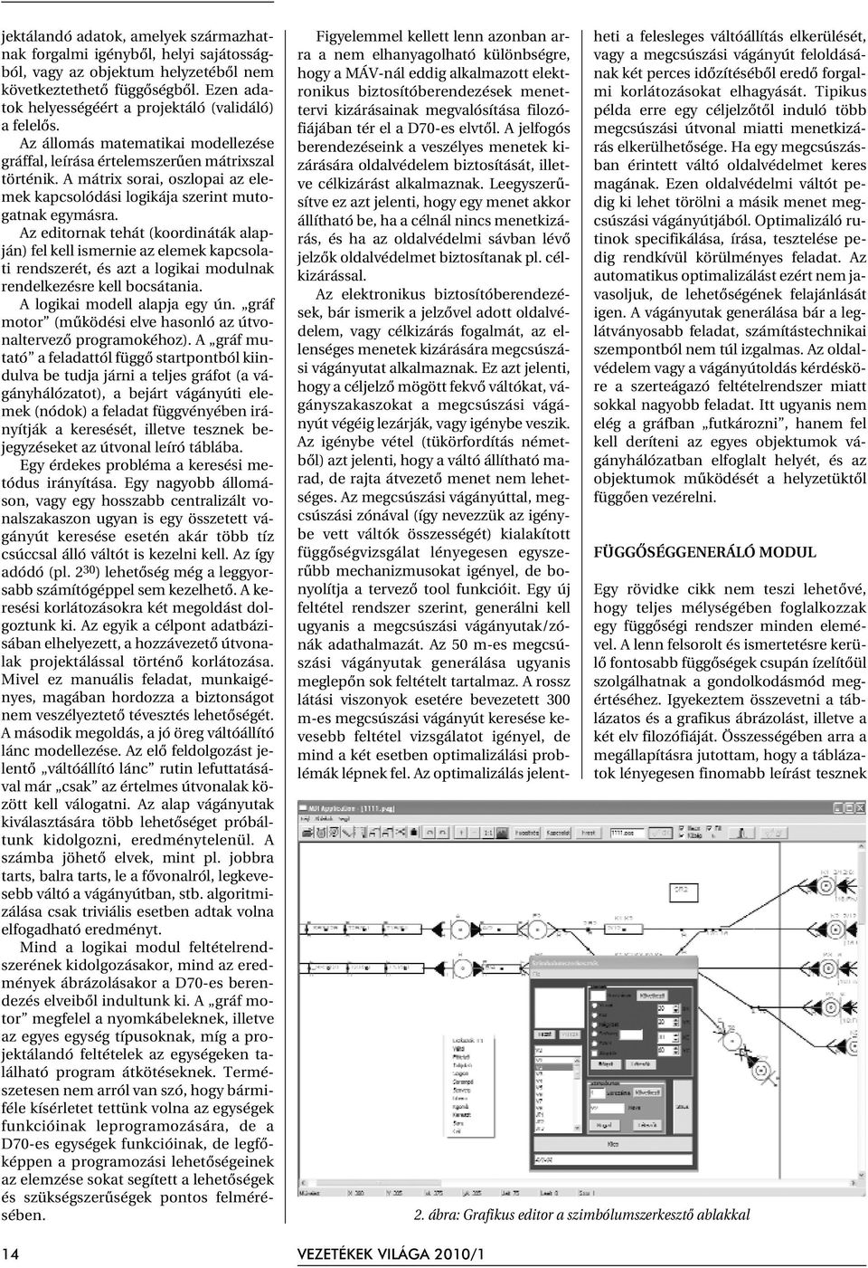 A mátrix sorai, oszlopai az elemek kapcsolódási logikája szerint mutogatnak egymásra.