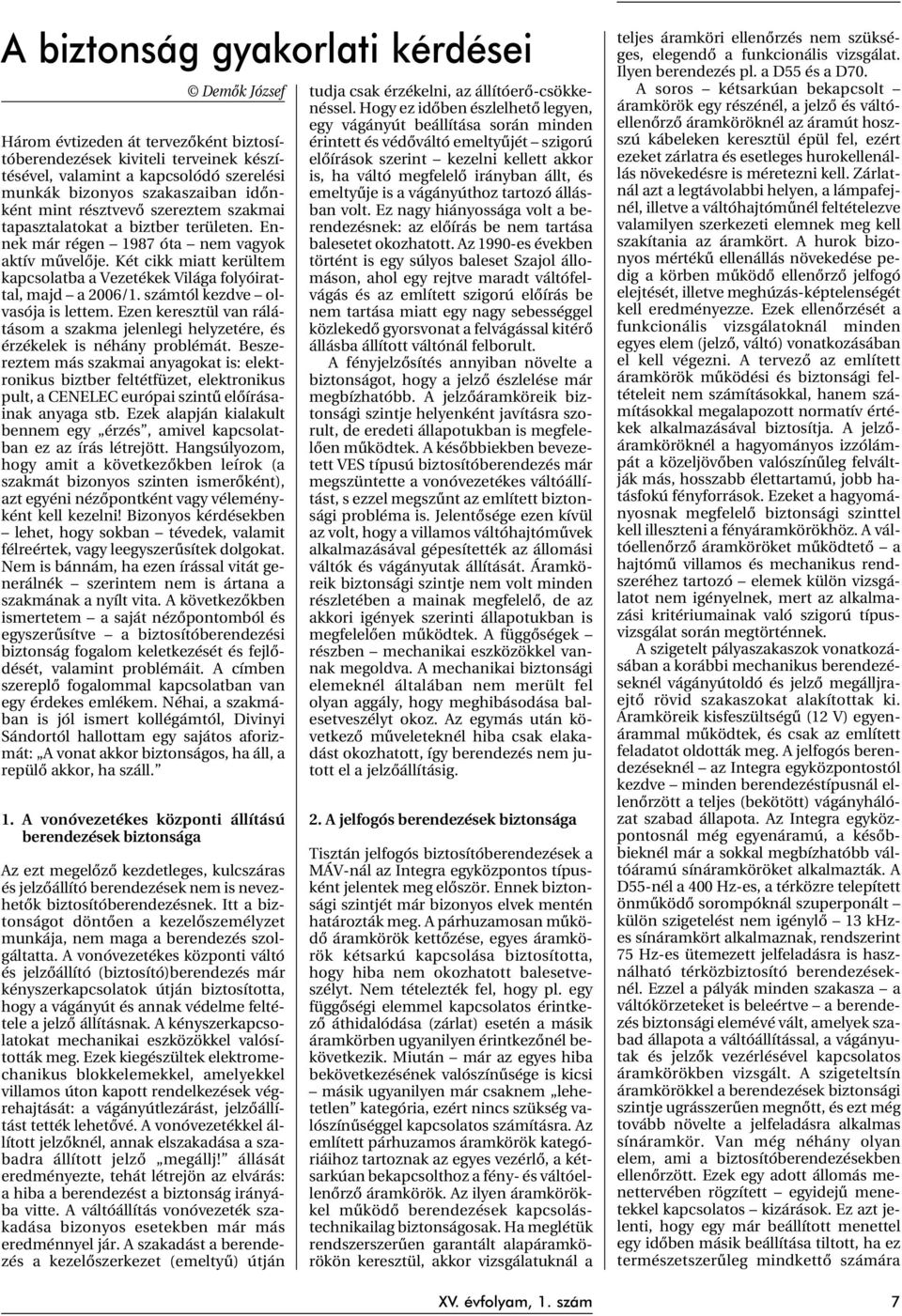 Két cikk miatt kerültem kapcsolatba a Vezetékek Világa folyóirattal, majd a 2006/1. számtól kezdve olvasója is lettem.