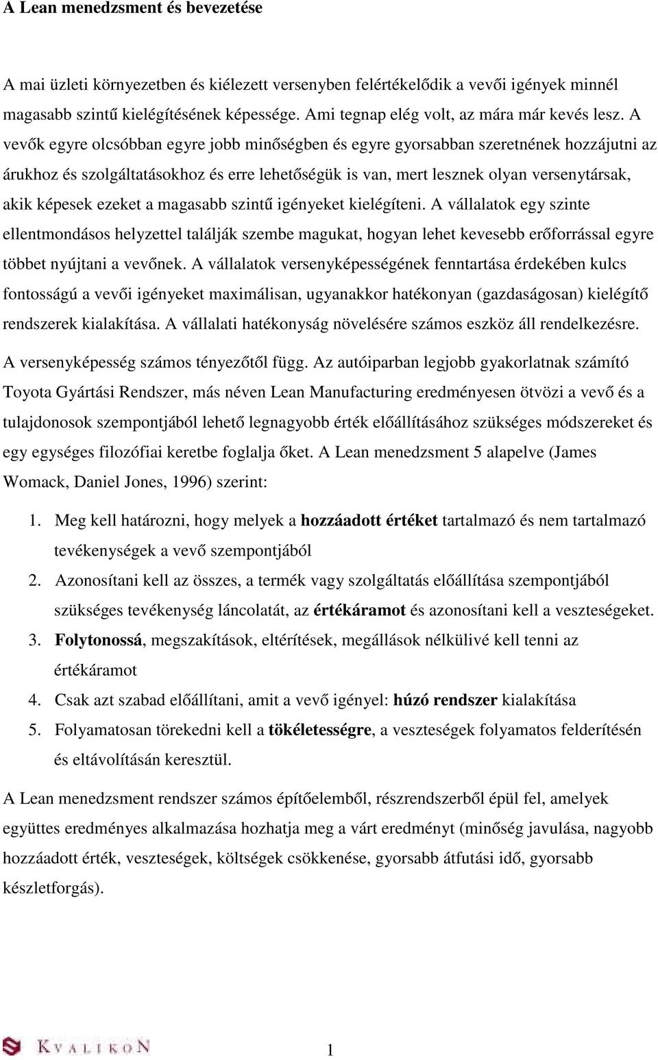 A vevők egyre olcsóbban egyre jobb minőségben és egyre gyorsabban szeretnének hozzájutni az árukhoz és szolgáltatásokhoz és erre lehetőségük is van, mert lesznek olyan versenytársak, akik képesek