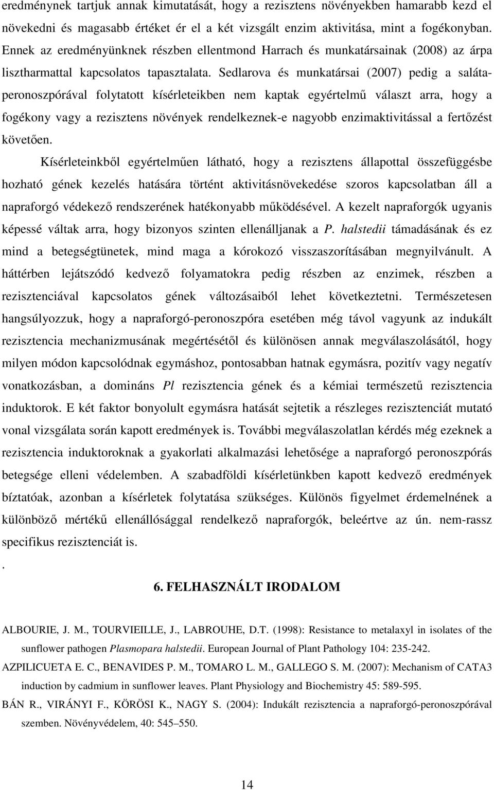 Sedlarova és munkatársai (2007) pedig a salátaperonoszpórával folytatott kísérleteikben nem kaptak egyértelmő választ arra, hogy a fogékony vagy a rezisztens növények rendelkeznek-e nagyobb