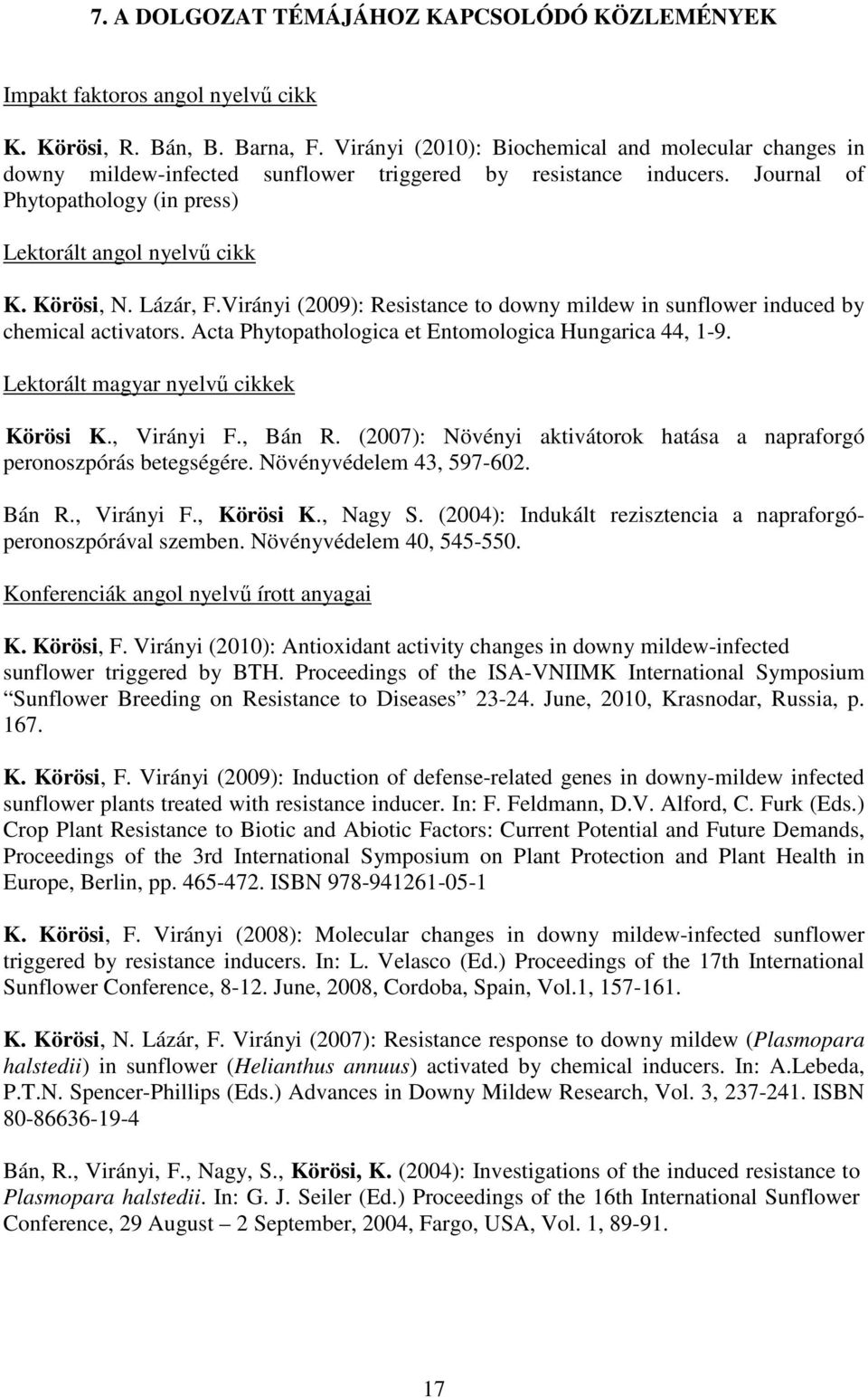 Lázár, F.Virányi (2009): Resistance to downy mildew in sunflower induced by chemical activators. Acta Phytopathologica et Entomologica Hungarica 44, 1-9. Lektorált magyar nyelvő cikkek Körösi K.