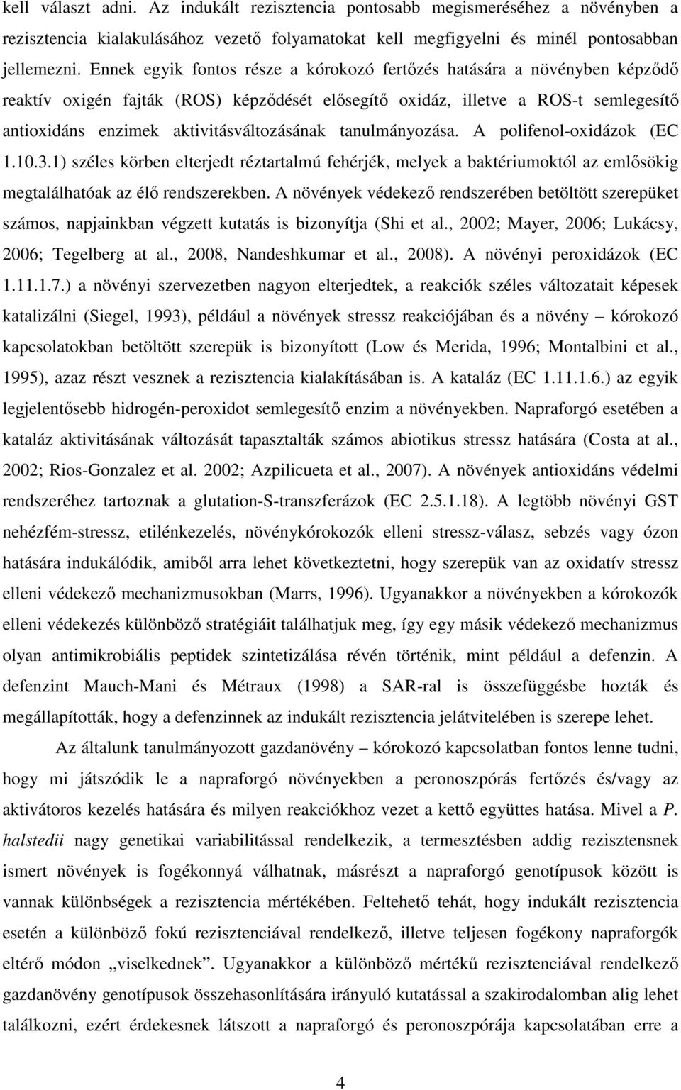 aktivitásváltozásának tanulmányozása. A polifenol-oxidázok (EC 1.10.3.1) széles körben elterjedt réztartalmú fehérjék, melyek a baktériumoktól az emlısökig megtalálhatóak az élı rendszerekben.